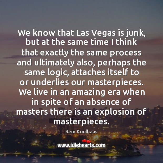 We know that Las Vegas is junk, but at the same time Rem Koolhaas Picture Quote