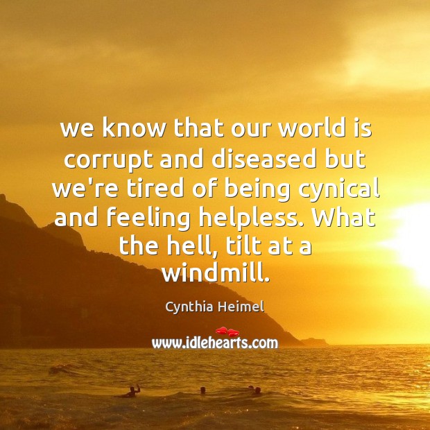 We know that our world is corrupt and diseased but we’re tired Cynthia Heimel Picture Quote