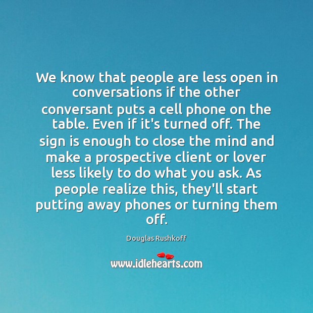 We know that people are less open in conversations if the other Douglas Rushkoff Picture Quote