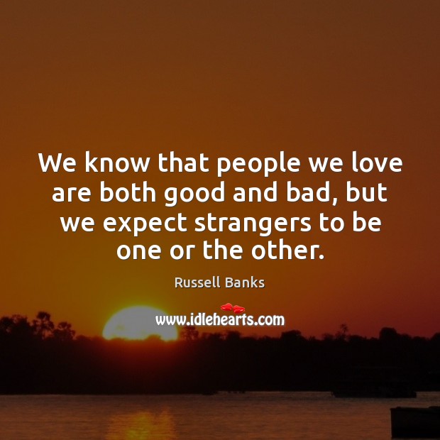 We know that people we love are both good and bad, but Russell Banks Picture Quote