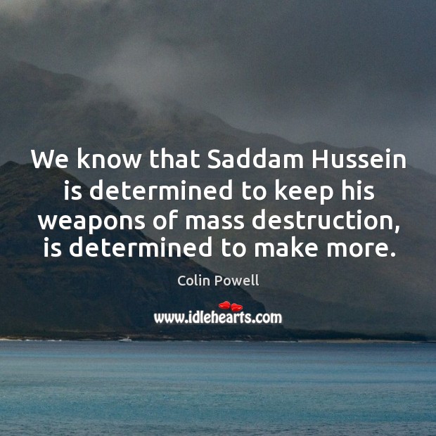 We know that Saddam Hussein is determined to keep his weapons of Image
