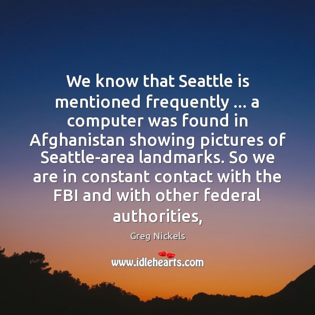 We know that Seattle is mentioned frequently … a computer was found in Greg Nickels Picture Quote