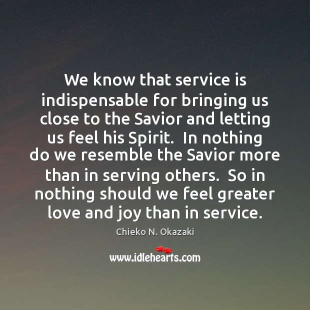 We know that service is indispensable for bringing us close to the Chieko N. Okazaki Picture Quote