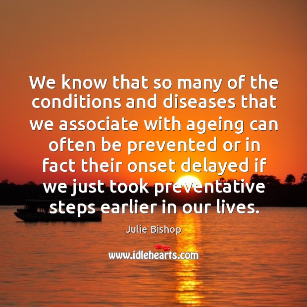 We know that so many of the conditions and diseases Julie Bishop Picture Quote