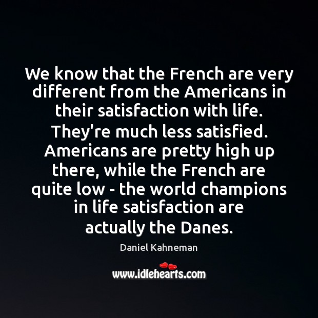 We know that the French are very different from the Americans in Daniel Kahneman Picture Quote