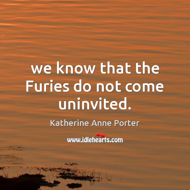 We know that the Furies do not come uninvited. Image