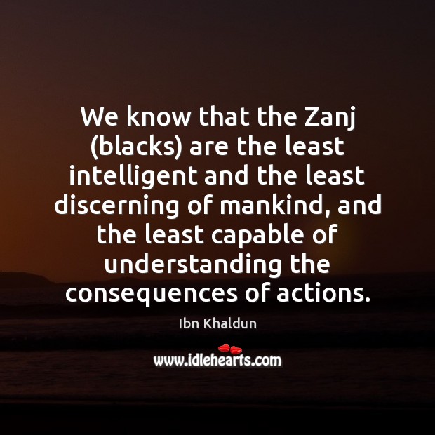 We know that the Zanj (blacks) are the least intelligent and the Ibn Khaldun Picture Quote