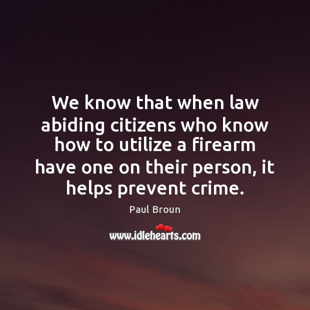 We know that when law abiding citizens who know how to utilize Paul Broun Picture Quote