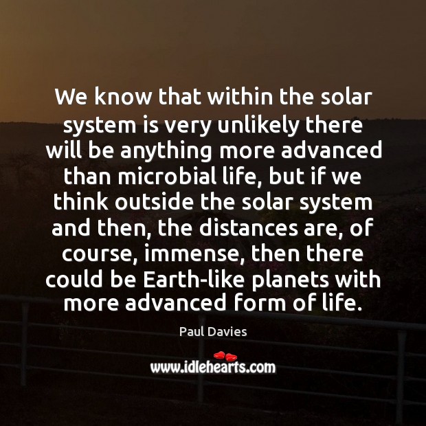 We know that within the solar system is very unlikely there will Paul Davies Picture Quote