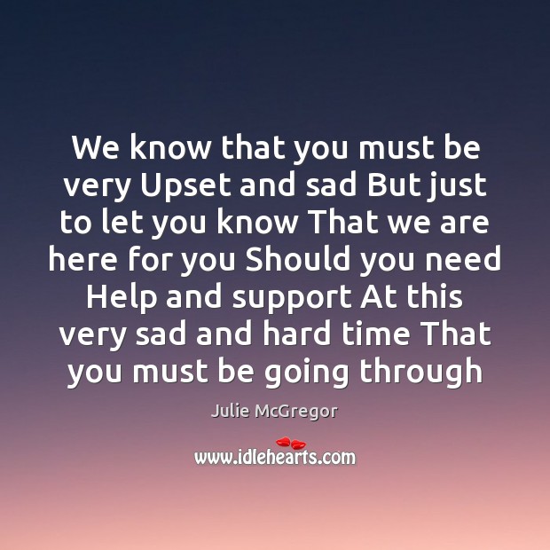 We know that you must be very Upset and sad But just Julie McGregor Picture Quote