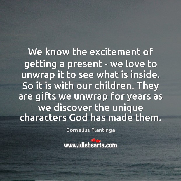 We know the excitement of getting a present – we love to Cornelius Plantinga Picture Quote