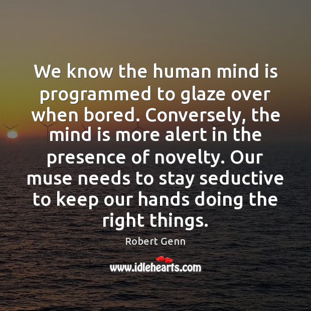 We know the human mind is programmed to glaze over when bored. Robert Genn Picture Quote