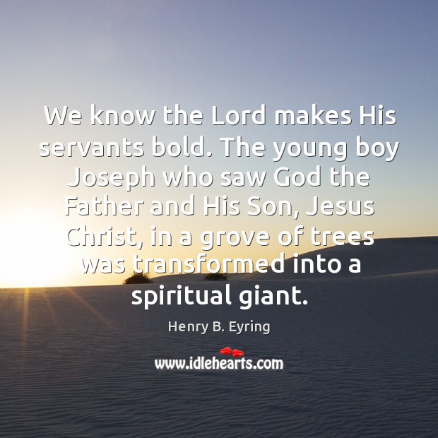 We know the Lord makes His servants bold. The young boy Joseph Image