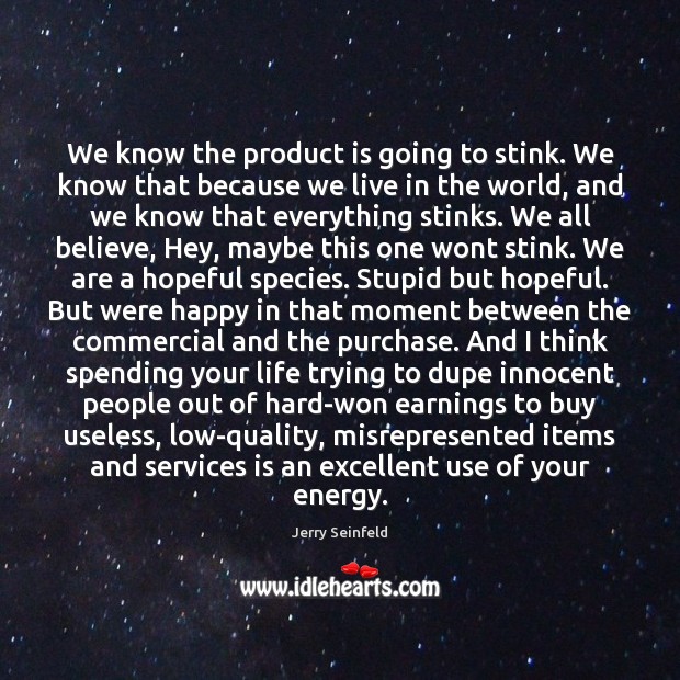 We know the product is going to stink. We know that because Jerry Seinfeld Picture Quote