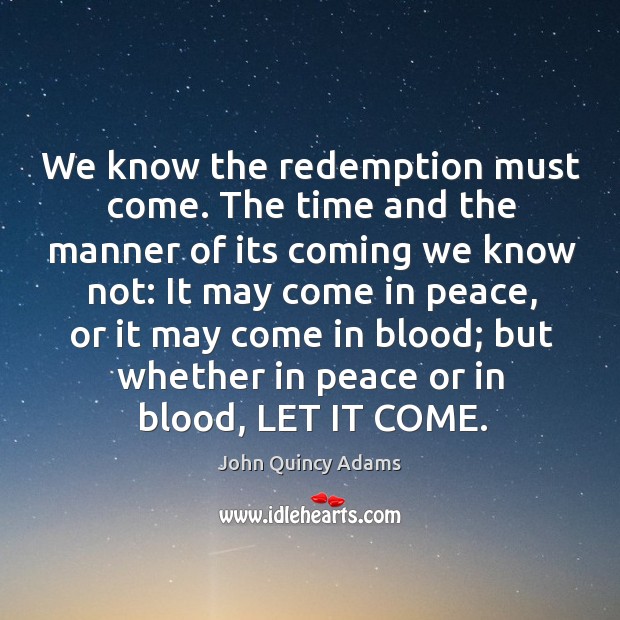 We know the redemption must come. The time and the manner of John Quincy Adams Picture Quote