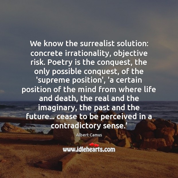 We know the surrealist solution: concrete irrationality, objective risk. Poetry is the Poetry Quotes Image