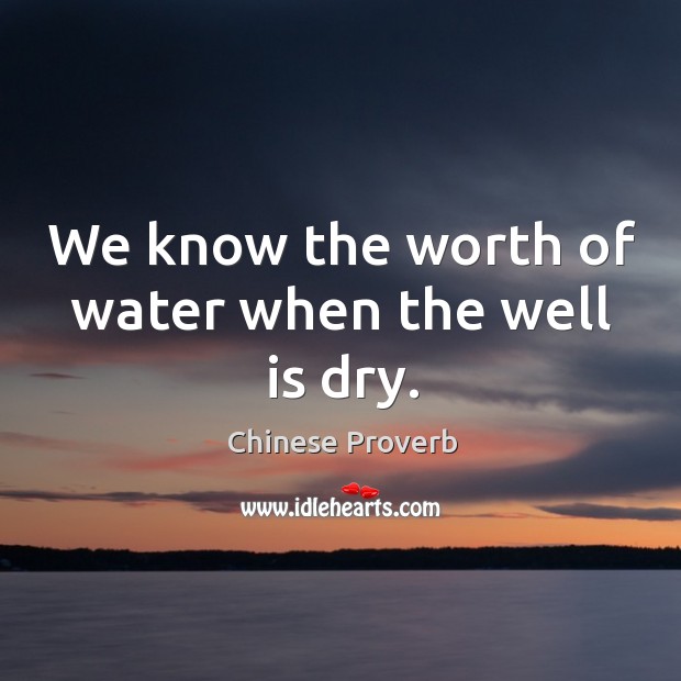 We know the worth of water when the well is dry. Chinese Proverbs Image