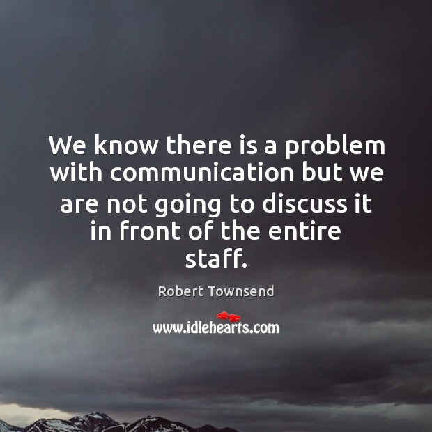 We know there is a problem with communication but we are not Robert Townsend Picture Quote