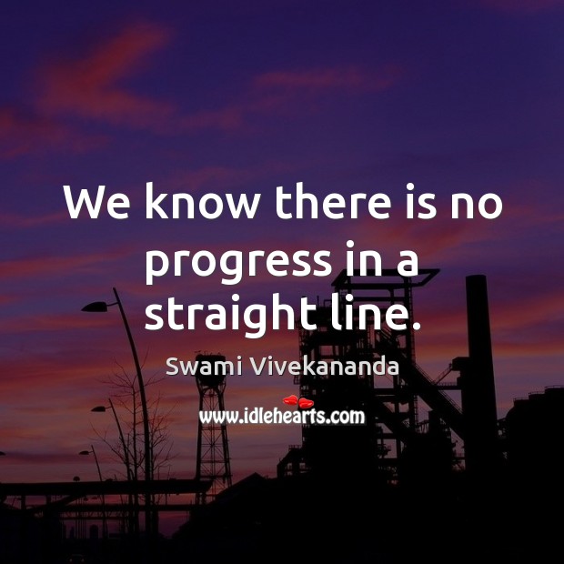 We know there is no progress in a straight line. Swami Vivekananda Picture Quote