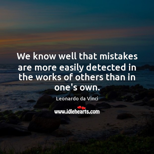 We know well that mistakes are more easily detected in the works Leonardo da Vinci Picture Quote