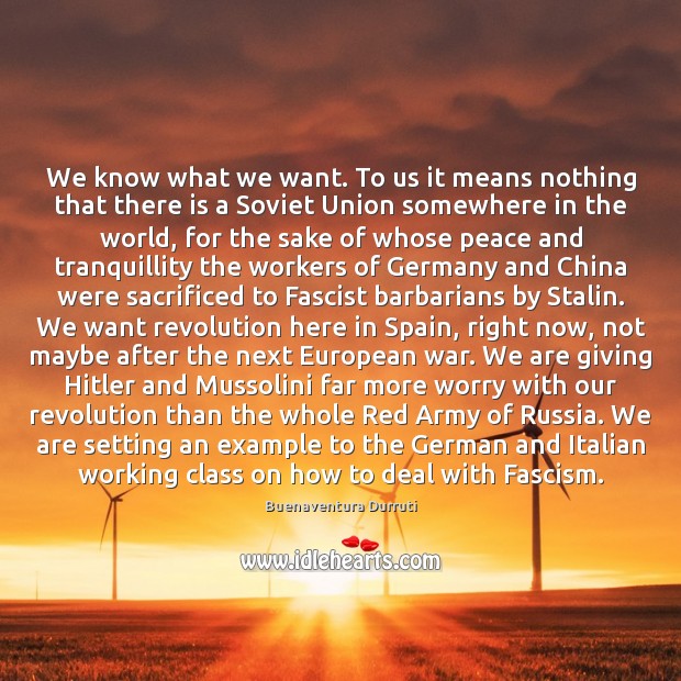 We know what we want. To us it means nothing that there Buenaventura Durruti Picture Quote