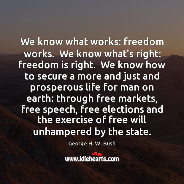 We know what works: freedom works.  We know what’s right: freedom is George H. W. Bush Picture Quote