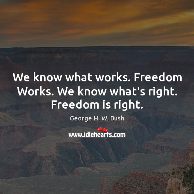 We know what works. Freedom Works. We know what’s right. Freedom is right. Freedom Quotes Image