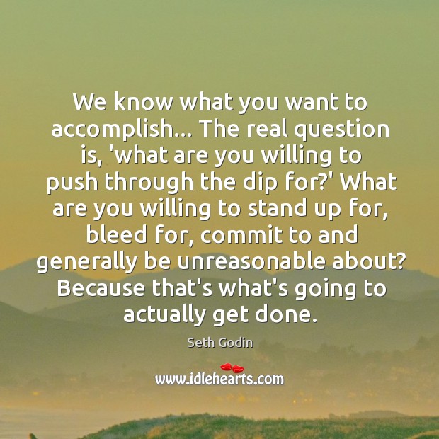 We know what you want to accomplish… The real question is, ‘what Seth Godin Picture Quote
