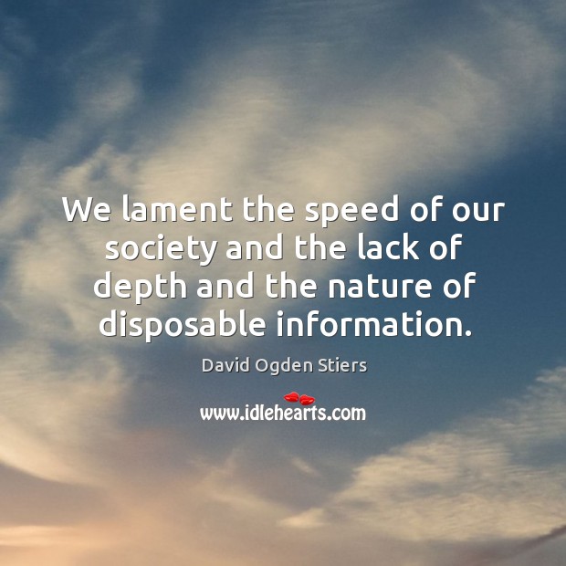 We lament the speed of our society and the lack of depth and the nature of disposable information. Image