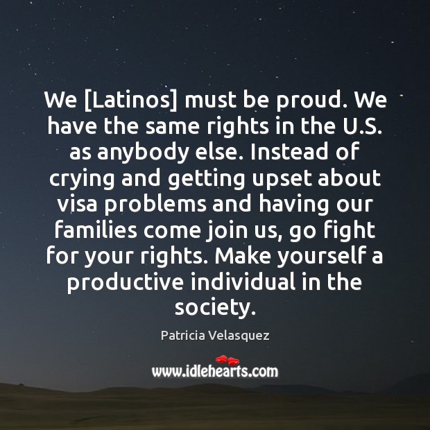 We [Latinos] must be proud. We have the same rights in the Patricia Velasquez Picture Quote