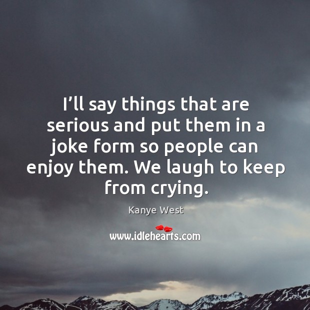 We laugh to keep from crying. Image
