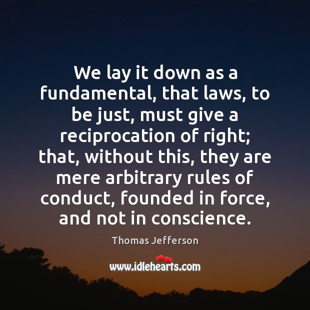 We lay it down as a fundamental, that laws, to be just, Thomas Jefferson Picture Quote