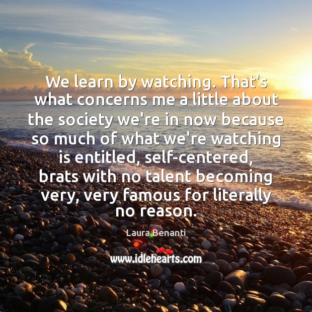 We learn by watching. That’s what concerns me a little about the Laura Benanti Picture Quote