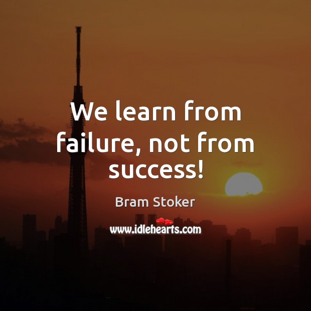 We learn from failure, not from success! Bram Stoker Picture Quote
