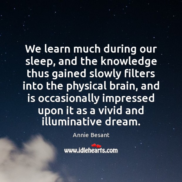 We learn much during our sleep, and the knowledge thus gained slowly Annie Besant Picture Quote