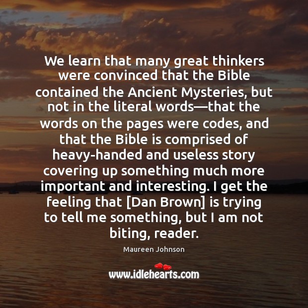 We learn that many great thinkers were convinced that the Bible contained Maureen Johnson Picture Quote