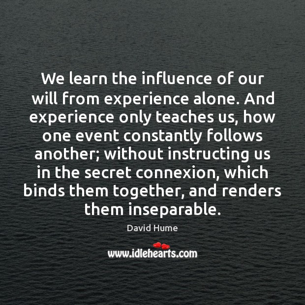 We learn the influence of our will from experience alone. And experience David Hume Picture Quote