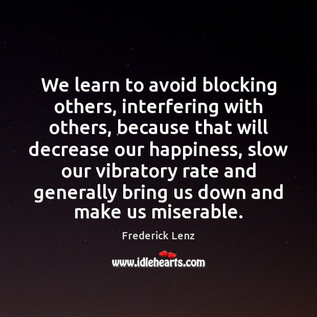 We learn to avoid blocking others, interfering with others, because that will 