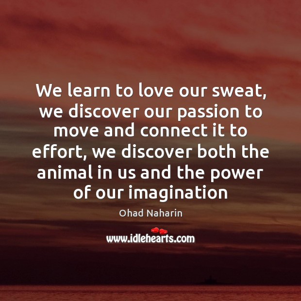 We learn to love our sweat, we discover our passion to move Effort Quotes Image