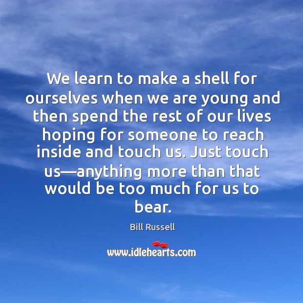 We learn to make a shell for ourselves when we are young Bill Russell Picture Quote