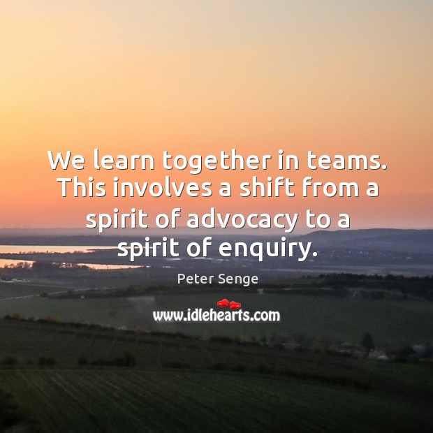 We learn together in teams. This involves a shift from a spirit Image