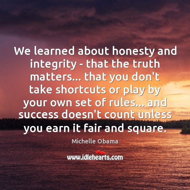 We learned about honesty and integrity – that the truth matters… that Image