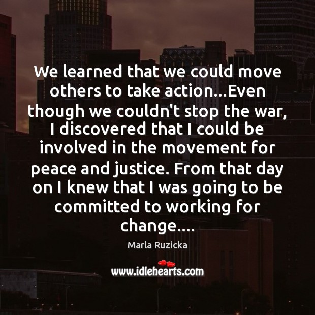 We learned that we could move others to take action…Even though Marla Ruzicka Picture Quote