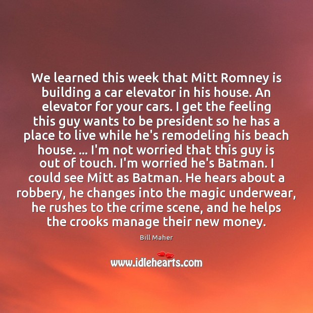 We learned this week that Mitt Romney is building a car elevator Bill Maher Picture Quote