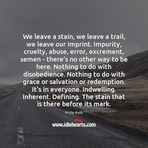We leave a stain, we leave a trail, we leave our imprint. Image