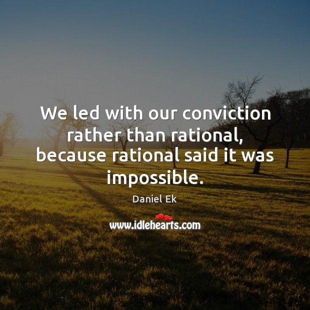We led with our conviction rather than rational, because rational said it was impossible. Image