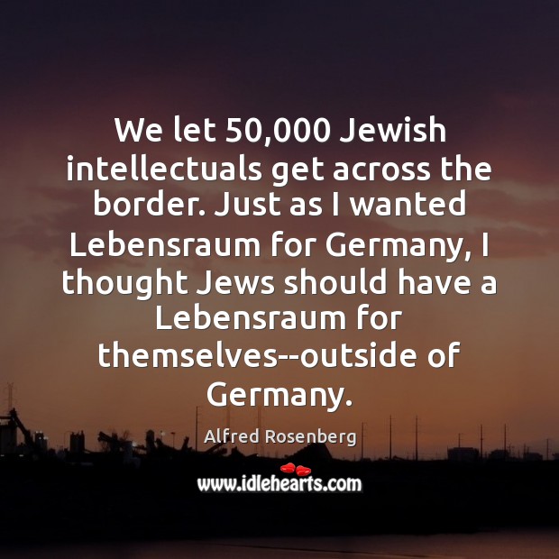 We let 50,000 Jewish intellectuals get across the border. Just as I wanted Image