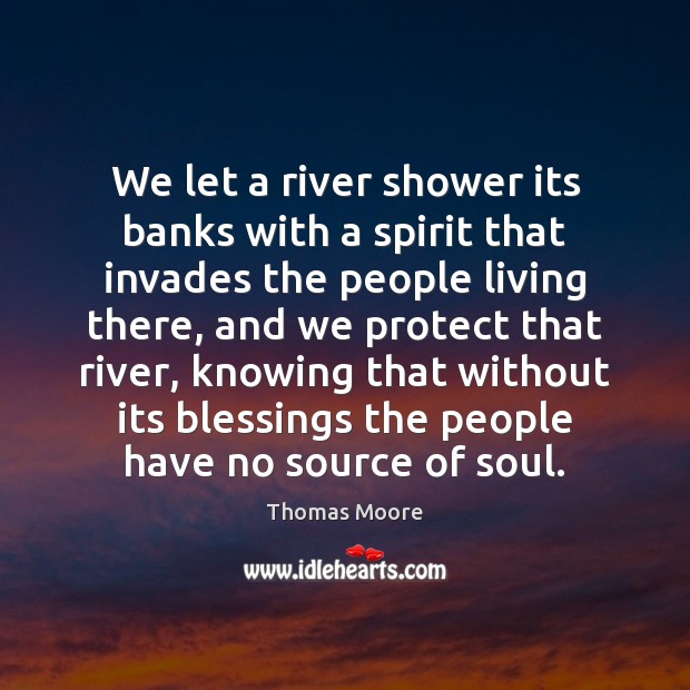 We let a river shower its banks with a spirit that invades Thomas Moore Picture Quote