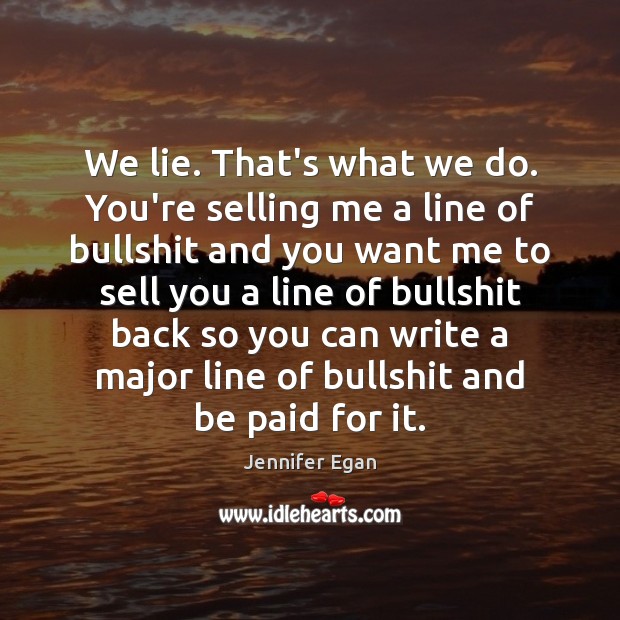 We lie. That’s what we do. You’re selling me a line of Lie Quotes Image