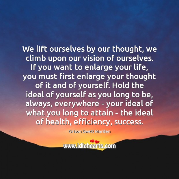 We lift ourselves by our thought, we climb upon our vision of Image